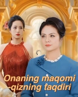 Onaning maqomi qizning taqdiri Xitoy seriali Uzbek tilida 1-2-8-9-10-11-12-13-14-15-20-30-40-50-99-100 Qism Uzbek tilida drama Barcha qismlar